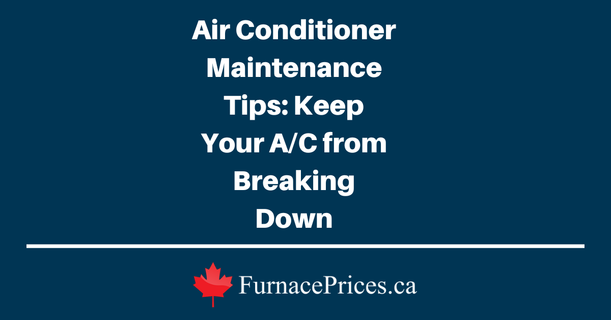 Air Conditioner Maintenance Tips: Keep Your A/C from Breaking Down - FurnacePrices.ca