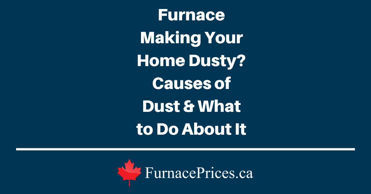 Furnace Making Your Home Dusty? Causes of Dust & What to Do About It - FurnacePrices.ca