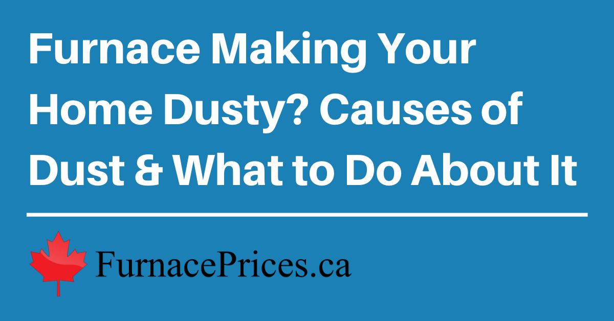Furnace Making Your Home Dusty Causes Of Dust What To Do About It