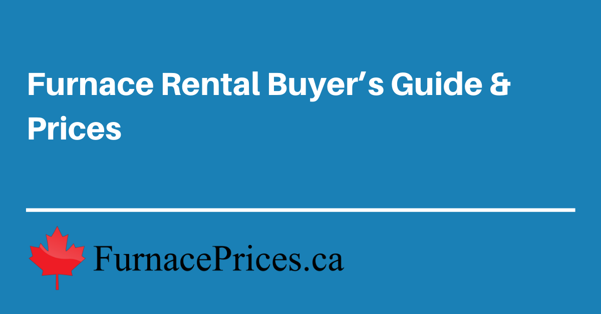Furnace Rental Buyer’s Guide & Prices Furnaces.ca