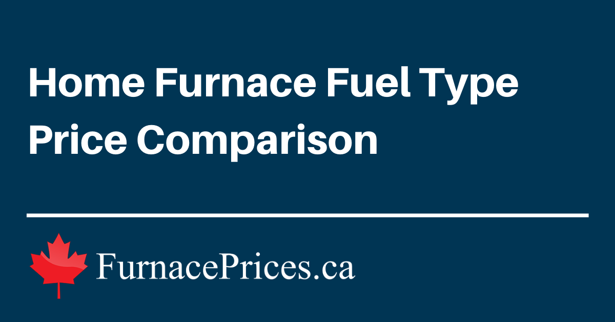 Home Furnace Fuel Type Price Comparison Furnaces.ca