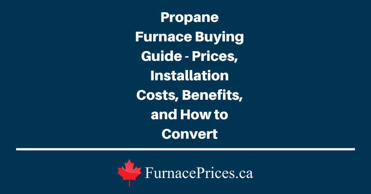 Propane Furnace Buying Guide - Prices, Installation Costs, Benefits, and How to Convert - FurnacePrices.ca