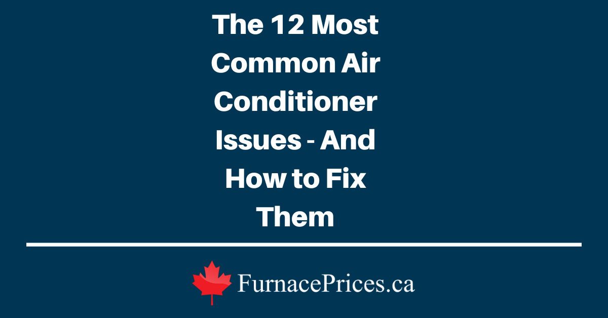 The 12 Most Common Air Conditioner Issues - And How to Fix Them - FurnacePrices.ca