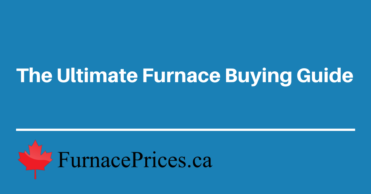 Buying a New Furnace in Canada (7 Steps to Buying the Right Furnace)