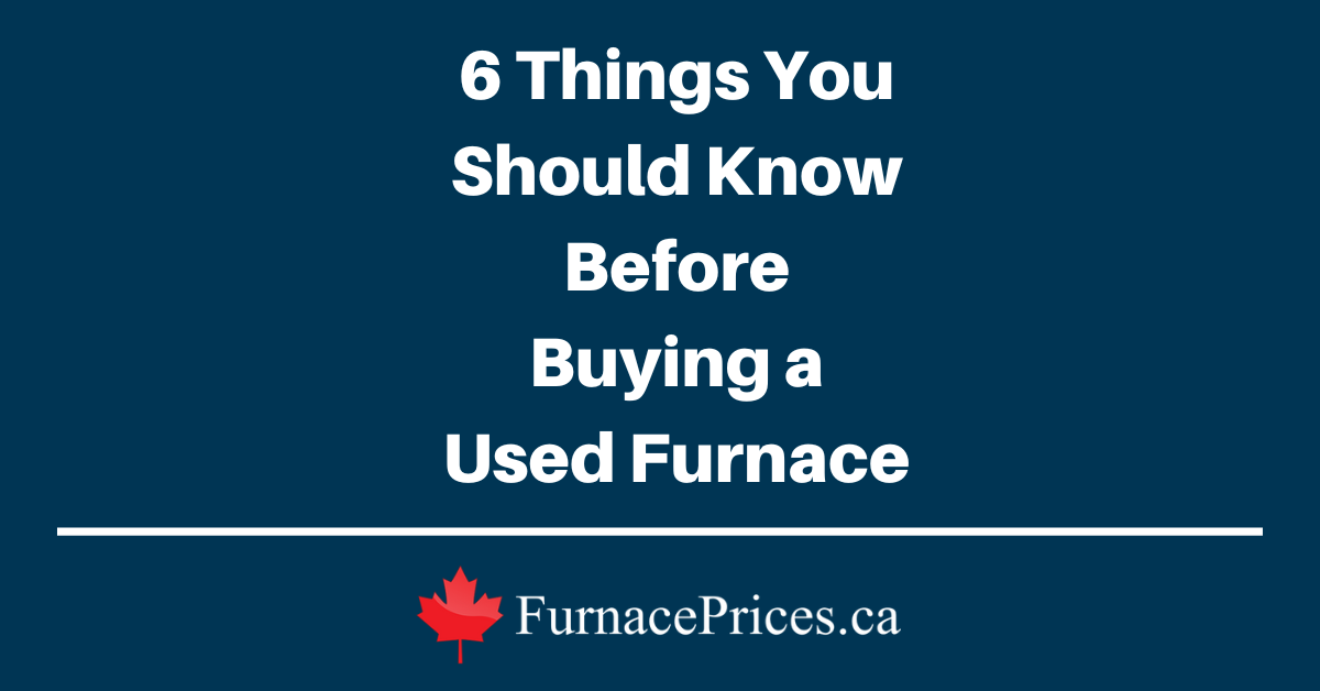 6 Things You Should Know Before Buying a Used Furnace - FurnacePrices.ca