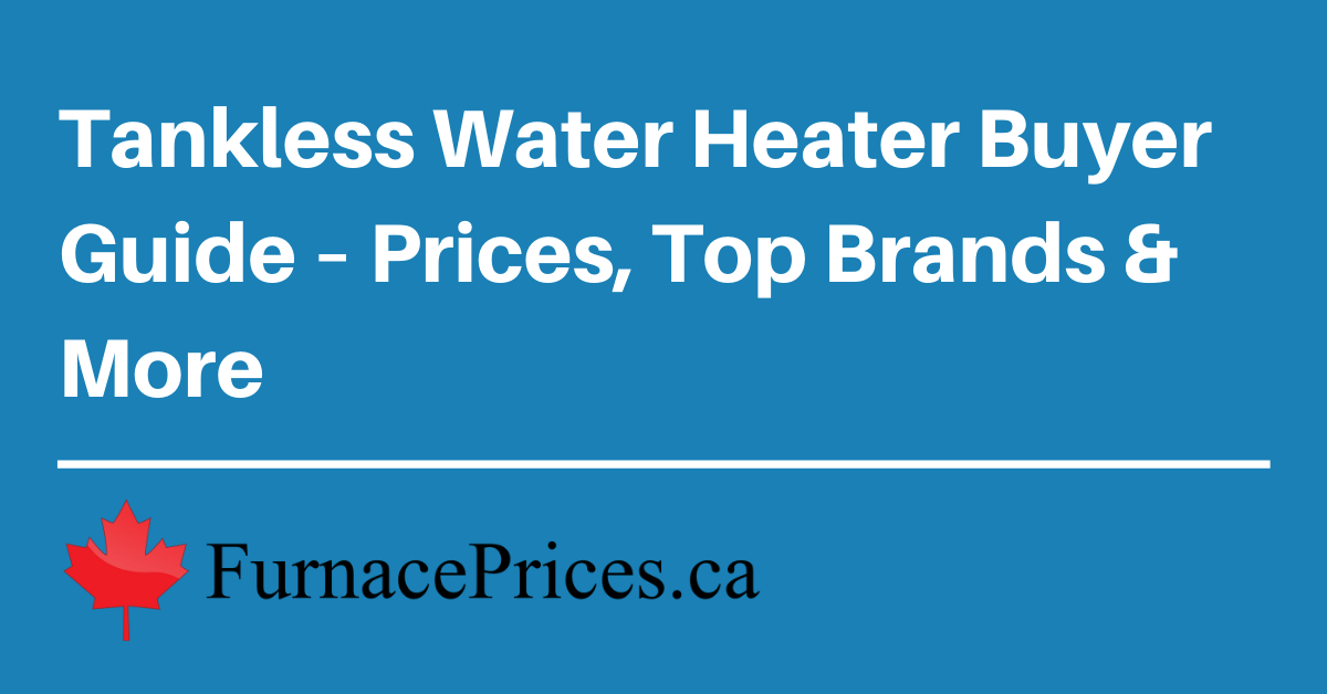 Tankless Water Heater Buyer Guide – Prices, Top Brands, Pros & Cons