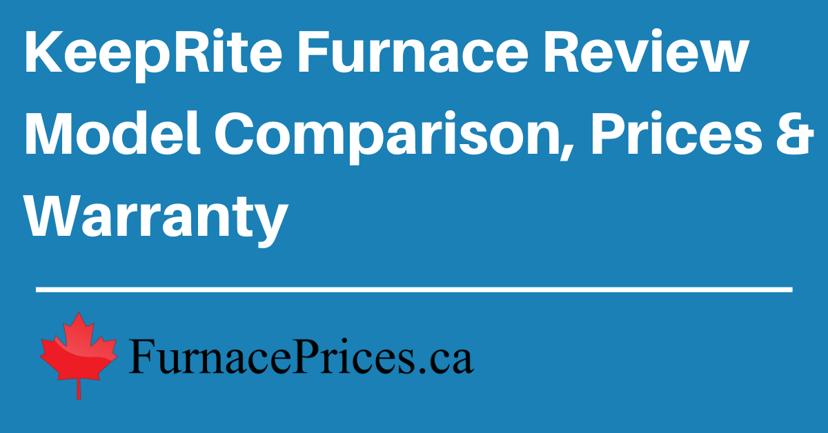 Keeprite Furnace Review & Buying Guide 2023 FurnacePrices.ca