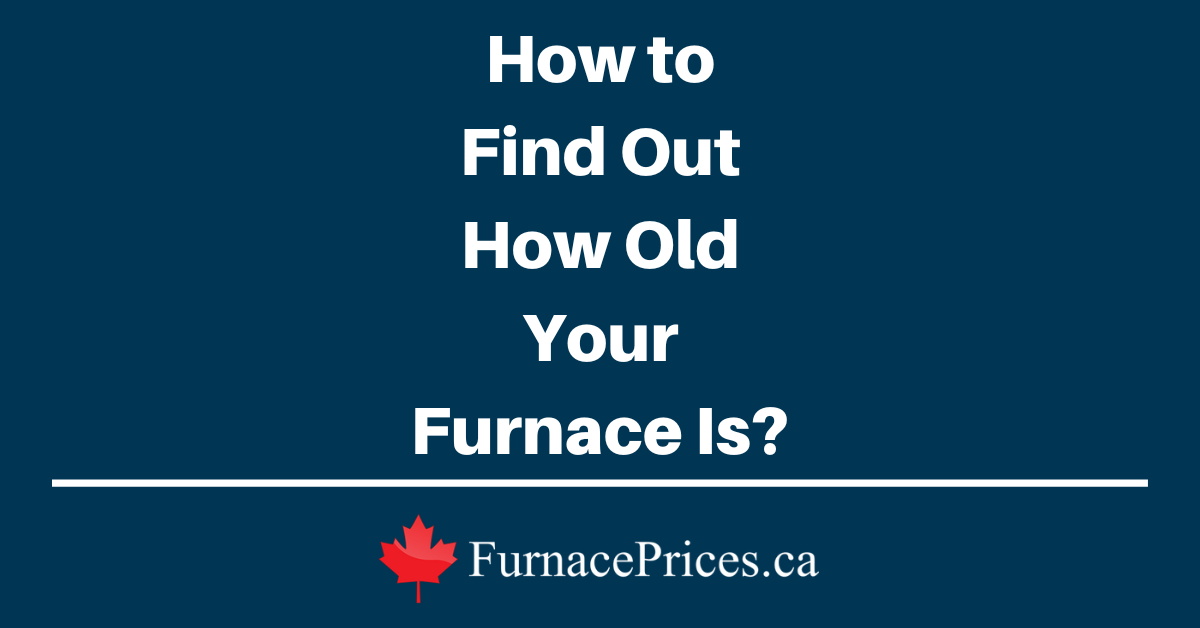 How to Find Out How Old Your Furnace Is? - FurnacePrices.ca