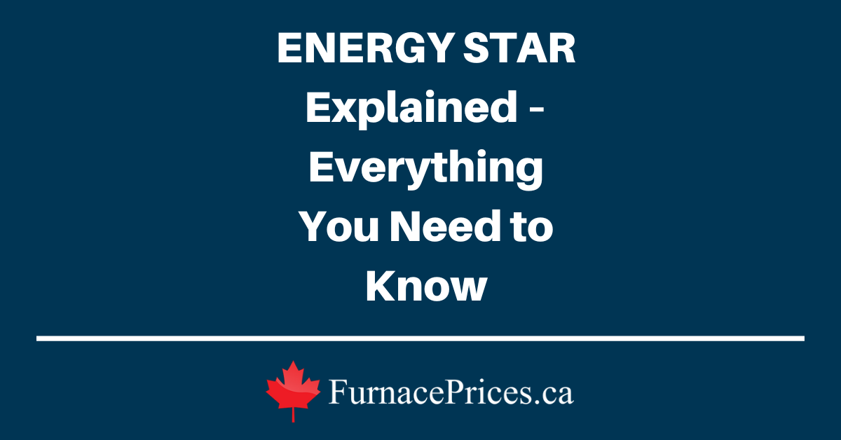 ENERGY STAR Explained – Everything You Need to Know - FurnacePrices.ca