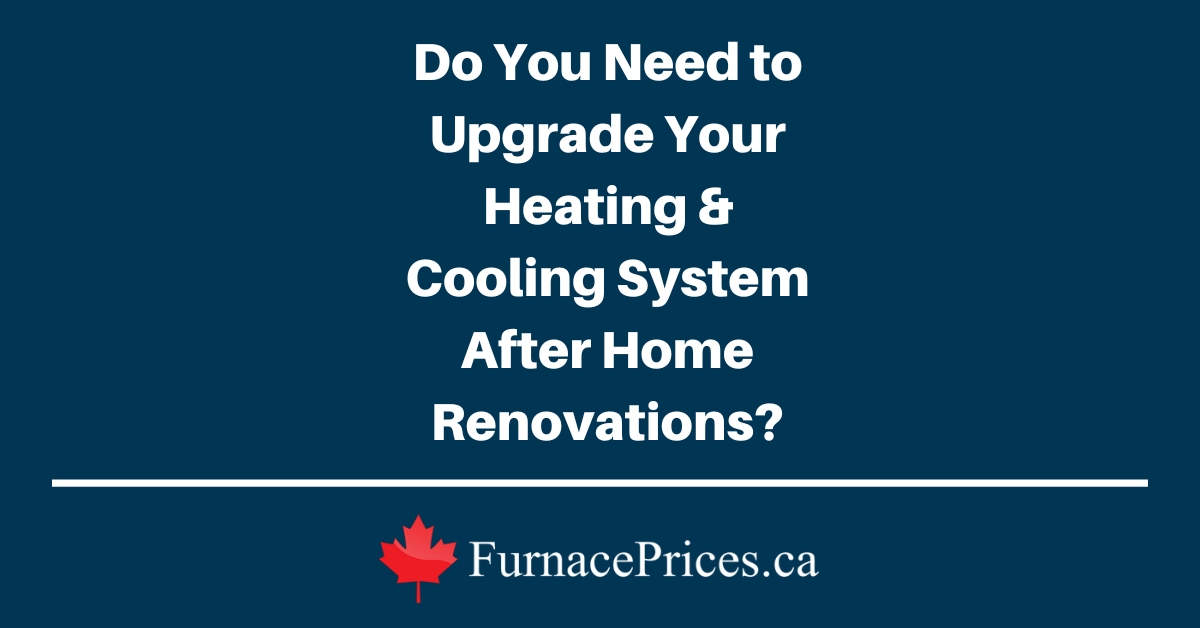 Do You Need to Upgrade Your Heating & Cooling System After Home Renovations? - FurnacePrices.ca