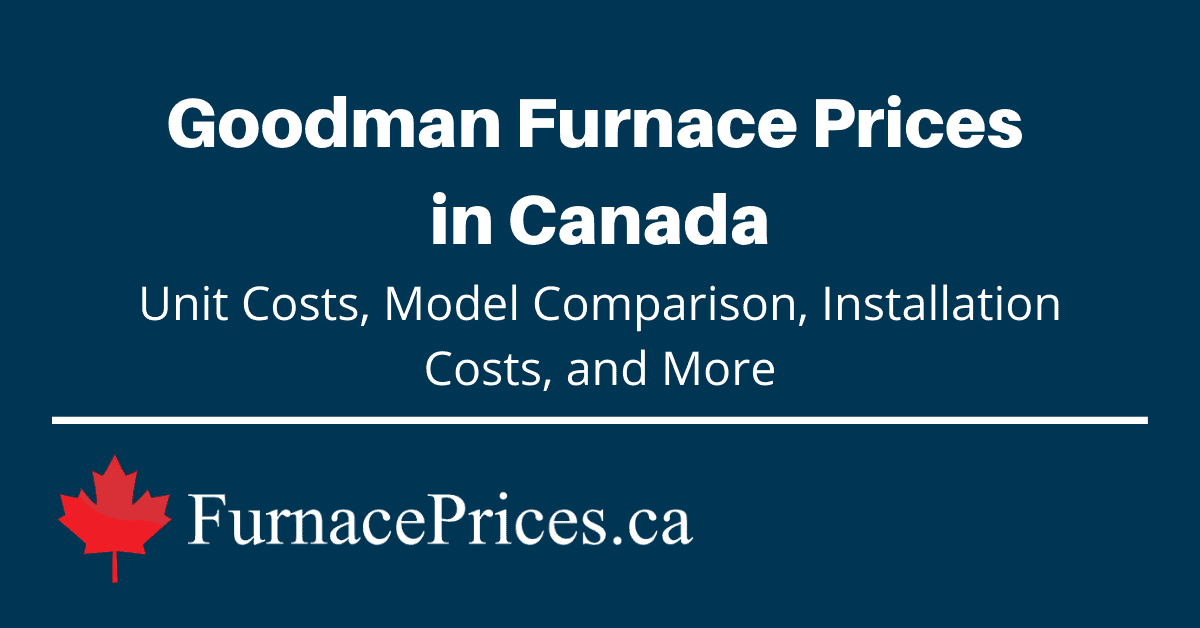 2022 Goodman Furnace Prices (Unit u0026 Installed Costs) | FurnacePrices.ca
