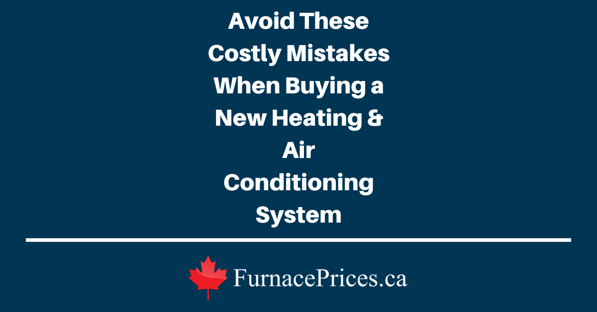 Avoid These Costly Mistakes When Buying a New Heating & Air Conditioning System - FurnacePrices.ca