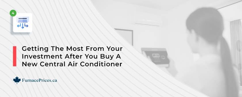 GETTING THE MOST FROM YOUR INVESTMENT AFTER YOU BUY A NEW CENTRAL AIR CONDITIONER