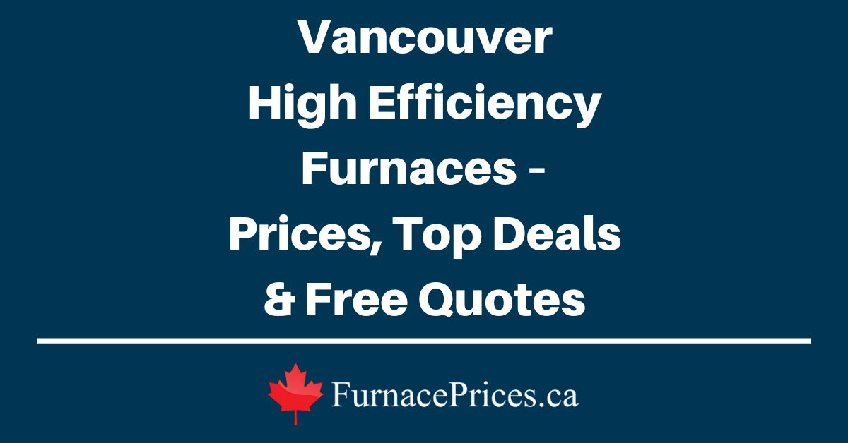 Vancouver High Efficiency Furnaces – Prices, Top Deals & Free Quotes