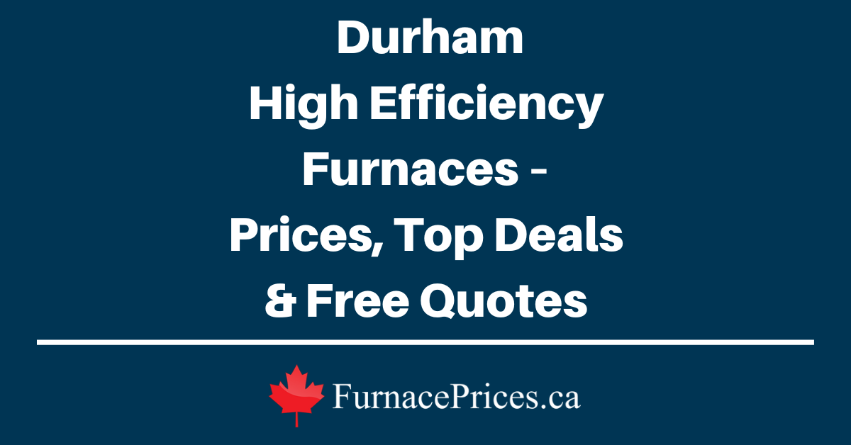 Durham High Efficiency Furnaces – Prices, Top Deals & Free Quotes