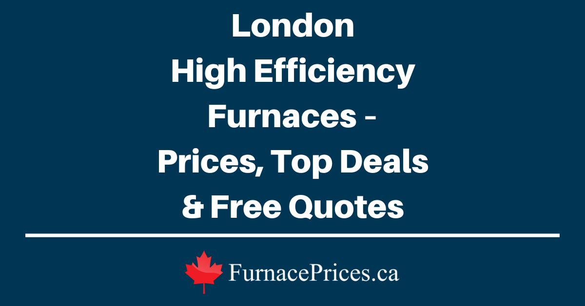 London High Efficiency Furnaces – Prices, Top Deals & Free Quotes