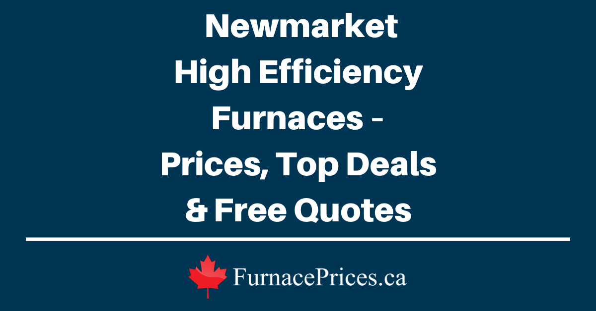 Newmarket High Efficiency Furnaces – Prices, Top Deals & Free Quotes