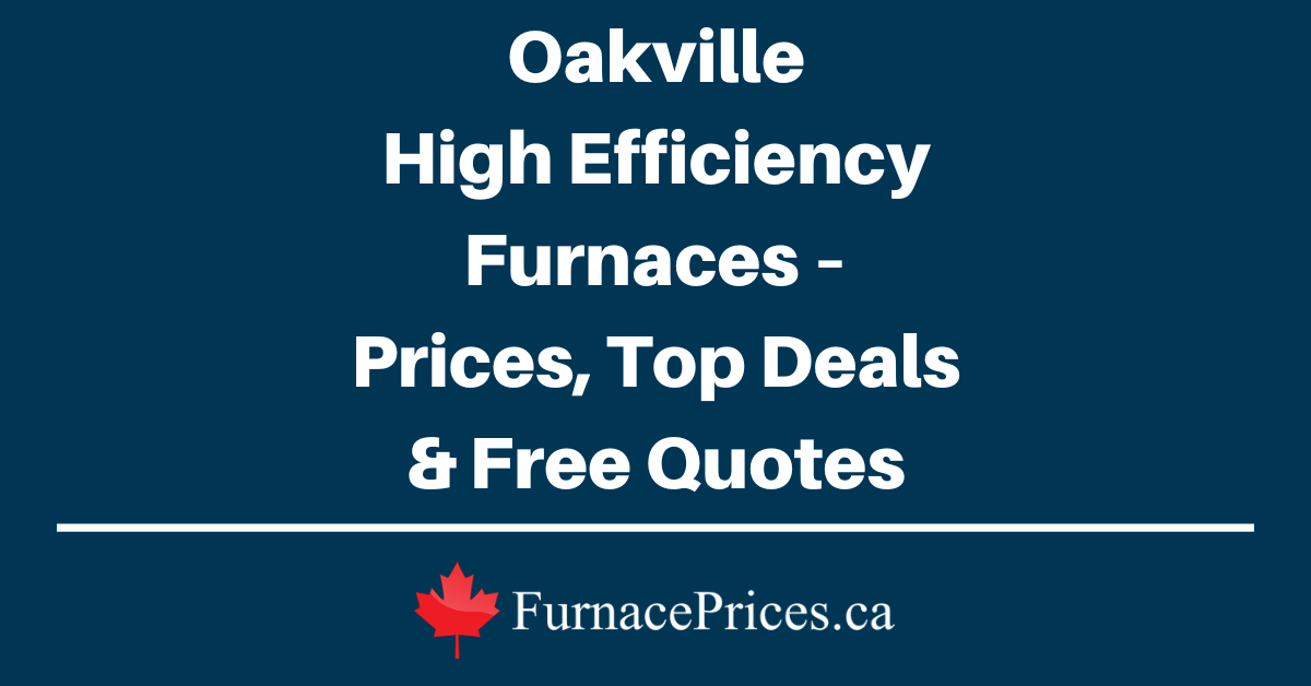 Oakville High Efficiency Furnaces – Prices, Top Deals & Free Quotes