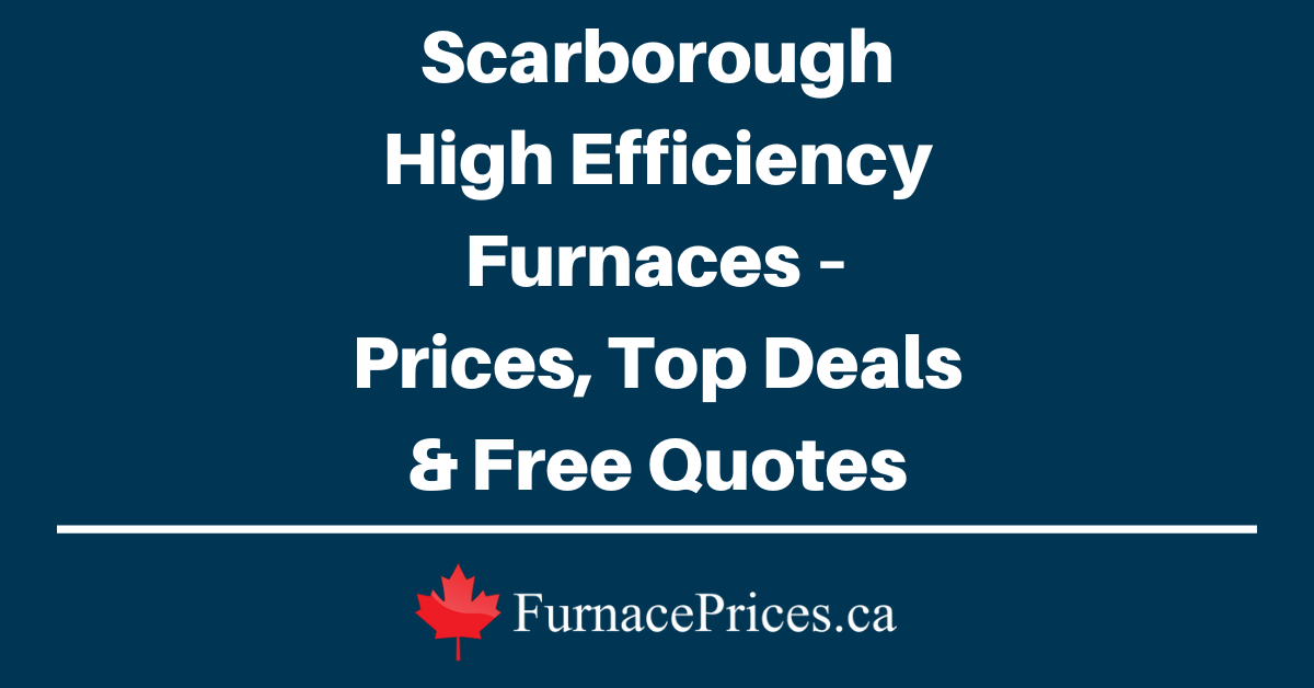 Scarborough High Efficiency Furnaces – Prices, Top Deals & Free Quotes