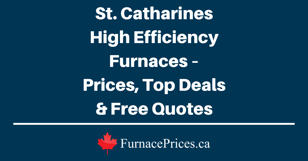 St. Catharines High Efficiency Furnaces – Prices, Top Deals & Free Quotes