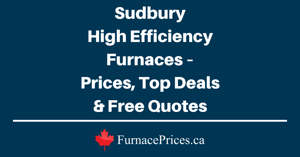 Sudbury High Efficiency Furnaces – Prices, Top Deals & Free Quotes