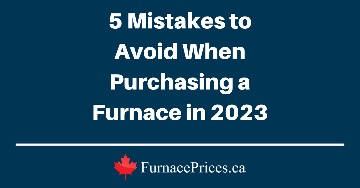 5 Mistakes to Avoid When Purchasing a Furnace in 2023 - FurnacePrices.ca