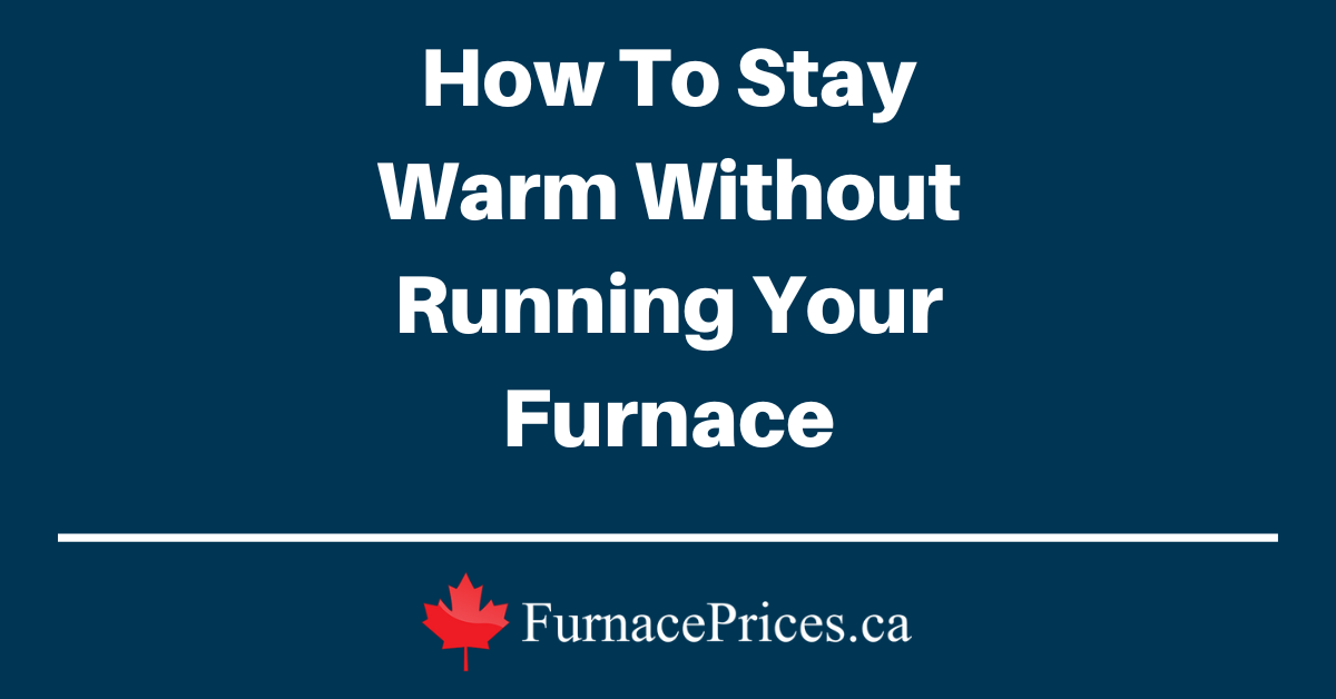 How To Stay Warm Without Running Your Furnace - FurnacePrices.ca