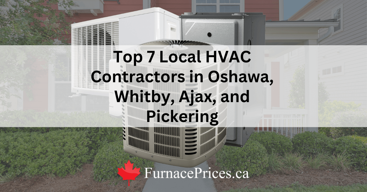 Top 7 Local HVAC Contractors in Oshawa, Whitby, Ajax, and Pickering