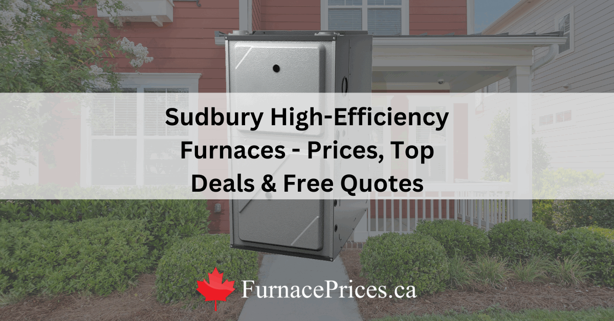 Sudbury High Efficiency Furnaces – Prices, Top Deals & Free Quotes